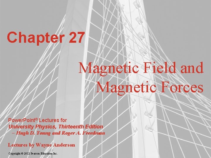 Chapter 27 Magnetic Field and Magnetic Forces Power. Point® Lectures for University Physics, Thirteenth