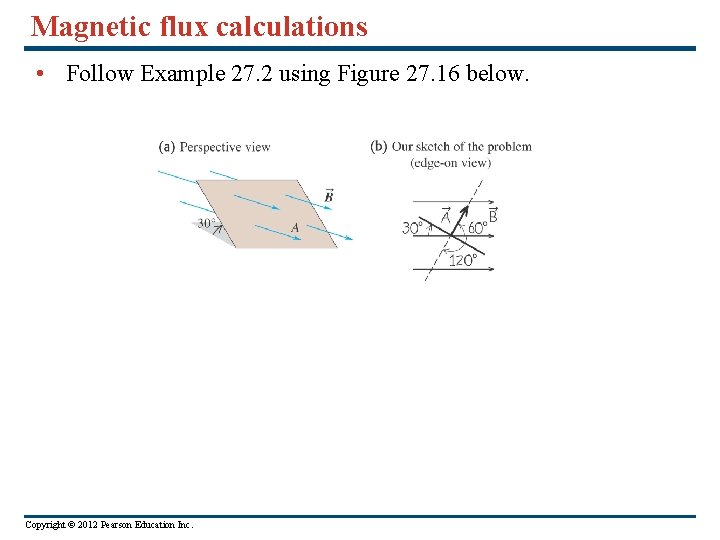 Magnetic flux calculations • Follow Example 27. 2 using Figure 27. 16 below. Copyright