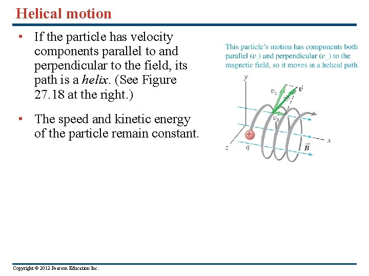 Helical motion • If the particle has velocity components parallel to and perpendicular to