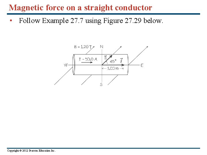 Magnetic force on a straight conductor • Follow Example 27. 7 using Figure 27.