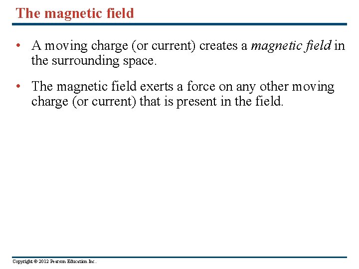 The magnetic field • A moving charge (or current) creates a magnetic field in