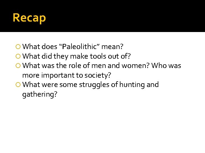 Recap What does “Paleolithic” mean? What did they make tools out of? What was