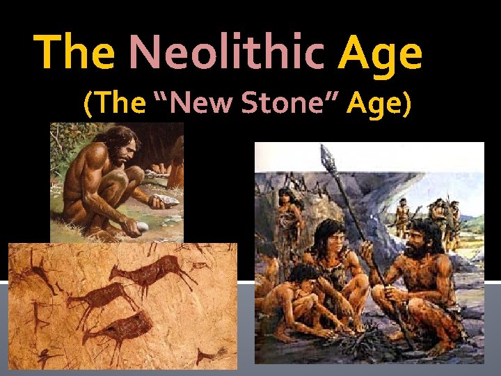 The Neolithic Age (The “New Stone” Age) 