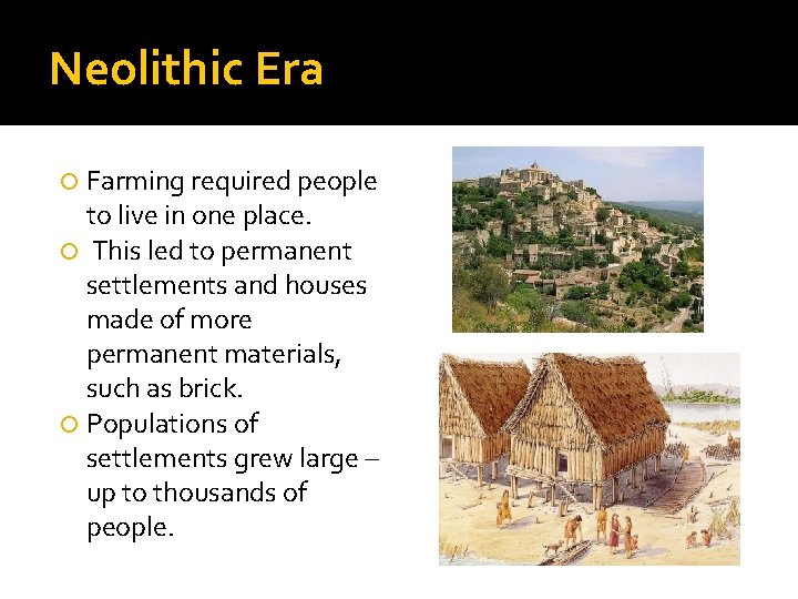 Neolithic Era Farming required people to live in one place. This led to permanent
