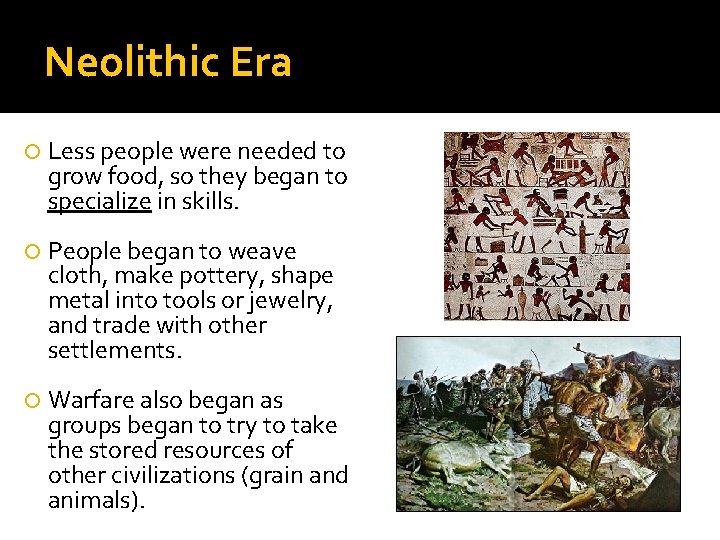 Neolithic Era Less people were needed to grow food, so they began to specialize