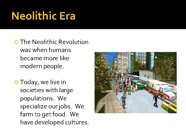 Neolithic Era The Neolithic Revolution was when humans became more like modern people. Today,