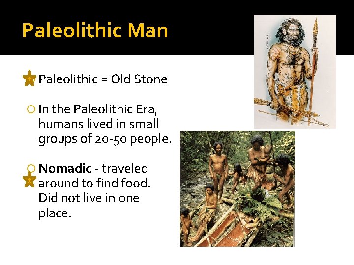 Paleolithic Man Paleolithic = Old Stone In the Paleolithic Era, humans lived in small