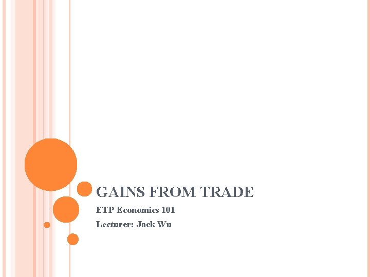 GAINS FROM TRADE ETP Economics 101 Lecturer: Jack Wu 