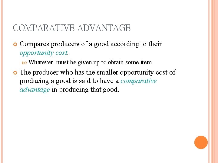 COMPARATIVE ADVANTAGE Compares producers of a good according to their opportunity cost. Whatever must