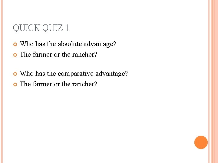 QUICK QUIZ 1 Who has the absolute advantage? The farmer or the rancher? Who