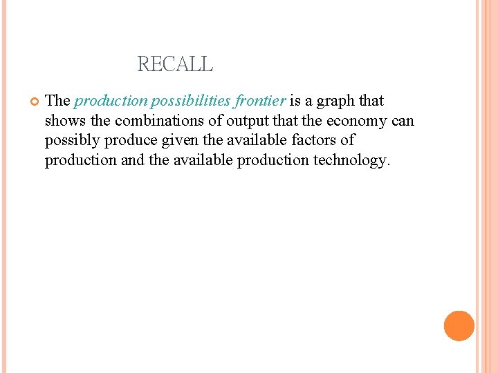 RECALL The production possibilities frontier is a graph that shows the combinations of output