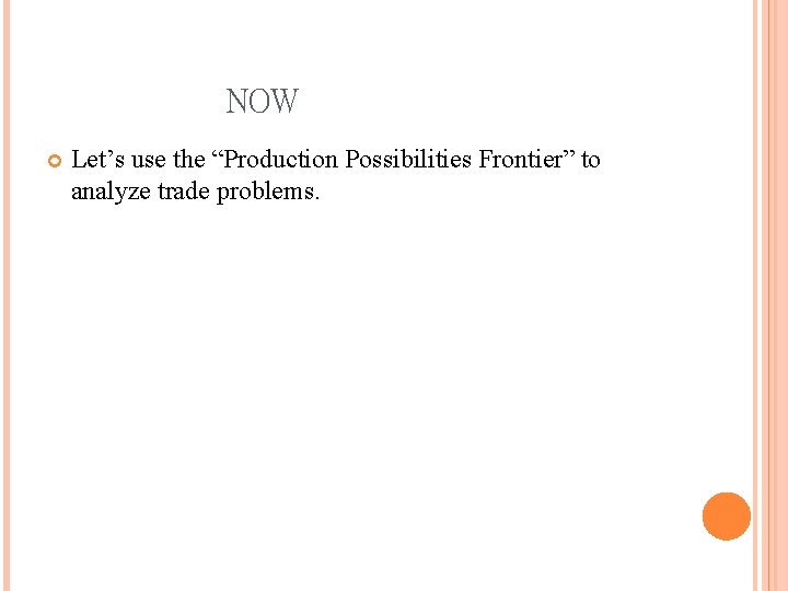 NOW Let’s use the “Production Possibilities Frontier” to analyze trade problems. 