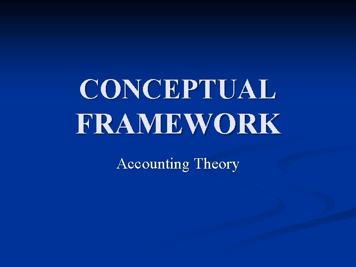 CONCEPTUAL FRAMEWORK Accounting Theory 