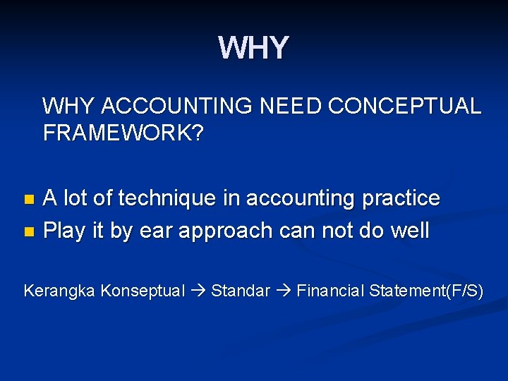 WHY ACCOUNTING NEED CONCEPTUAL FRAMEWORK? A lot of technique in accounting practice n Play