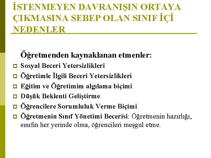 İSTENMEYEN DAVRANIŞIN ORTAYA ÇIKMASINA SEBEP OLAN SINIF İÇİ NEDENLER Öğretmenden kaynaklanan etmenler: p p