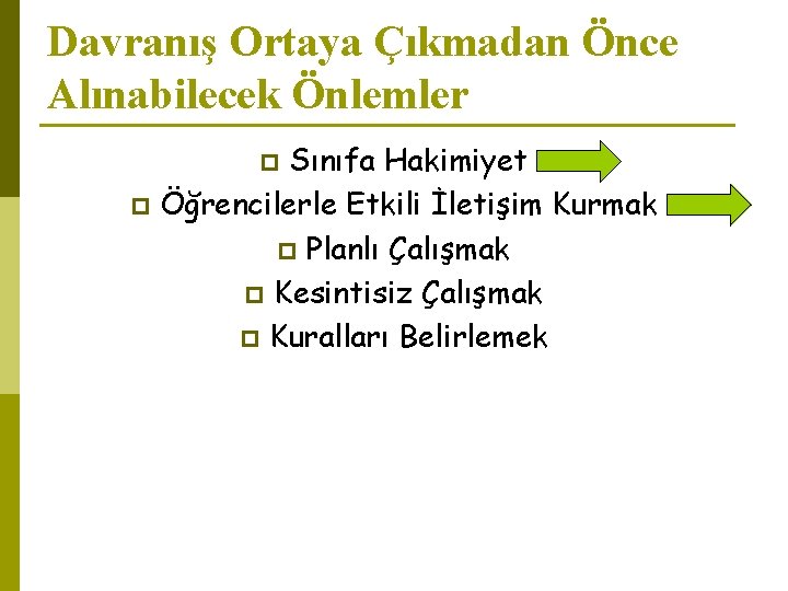 Davranış Ortaya Çıkmadan Önce Alınabilecek Önlemler Sınıfa Hakimiyet p Öğrencilerle Etkili İletişim Kurmak p