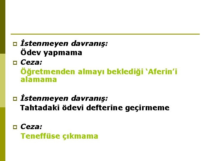 p p İstenmeyen davranış: Ödev yapmama Ceza: Öğretmenden almayı beklediği ‘Aferin’i alamama p İstenmeyen