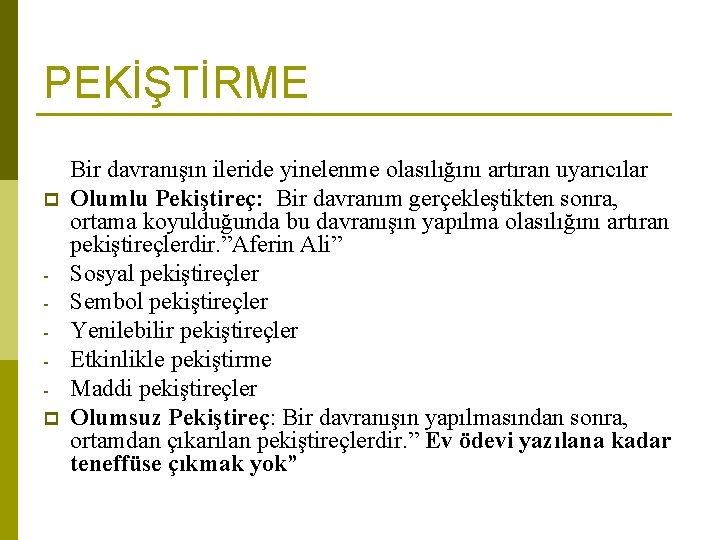 PEKİŞTİRME p p Bir davranışın ileride yinelenme olasılığını artıran uyarıcılar Olumlu Pekiştireç: Bir davranım