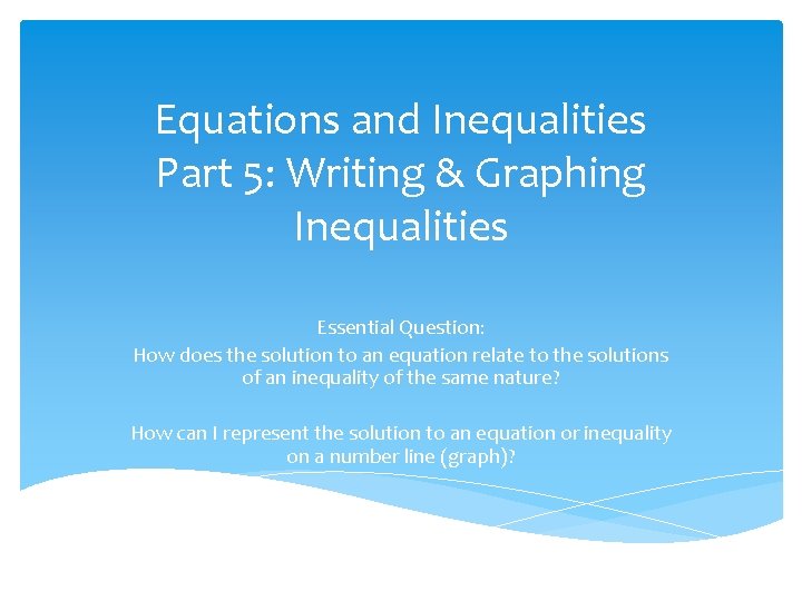 Equations and Inequalities Part 5: Writing & Graphing Inequalities Essential Question: How does the