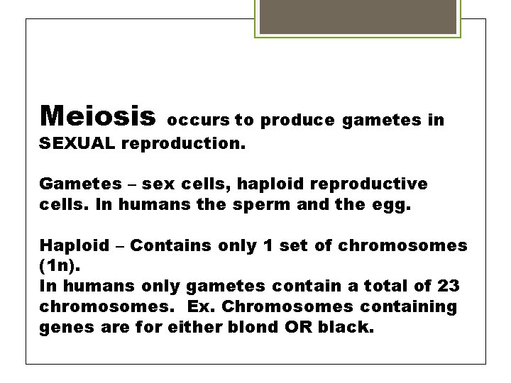 Meiosis occurs to produce gametes in SEXUAL reproduction. Gametes – sex cells, haploid reproductive