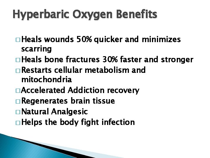 Hyperbaric Oxygen Benefits � Heals wounds 50% quicker and minimizes scarring � Heals bone