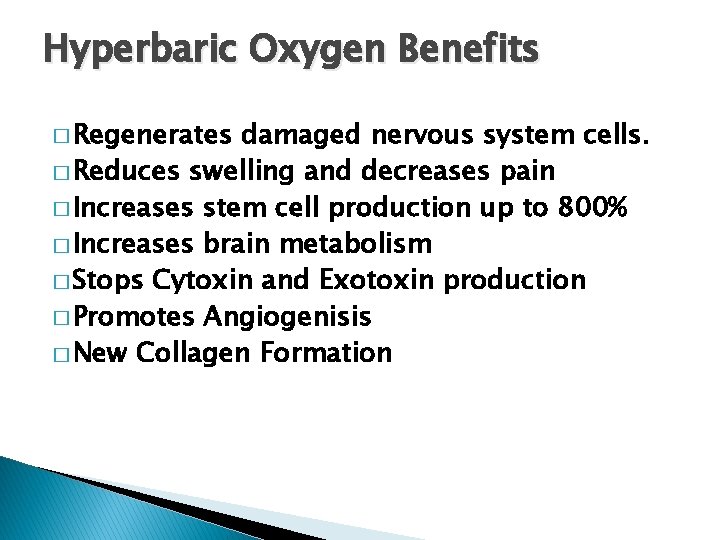 Hyperbaric Oxygen Benefits � Regenerates damaged nervous system cells. � Reduces swelling and decreases