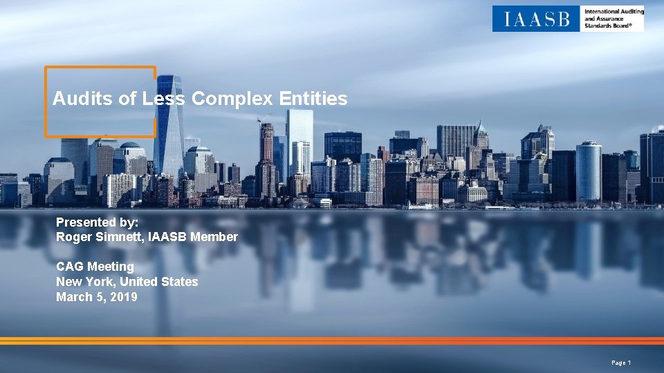 Audits of Less Complex Entities Presented by: Roger Simnett, IAASB Member CAG Meeting New
