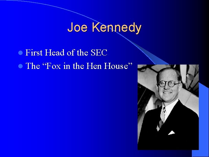 Joe Kennedy l First Head of the SEC l The “Fox in the Hen