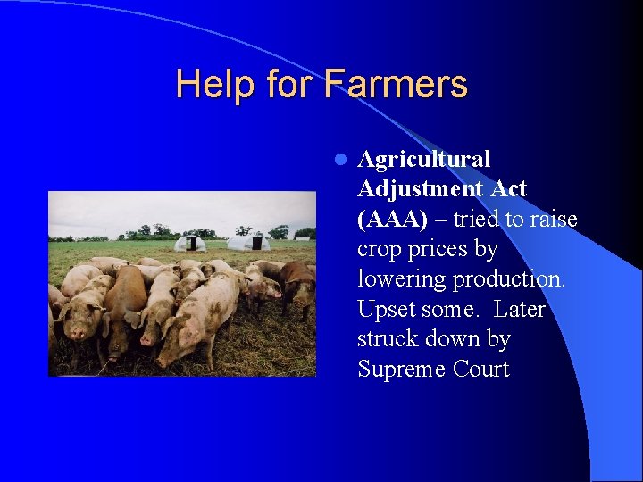 Help for Farmers l Agricultural Adjustment Act (AAA) – tried to raise crop prices