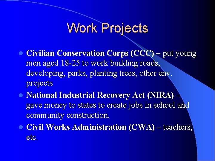 Work Projects Civilian Conservation Corps (CCC) – put young men aged 18 -25 to