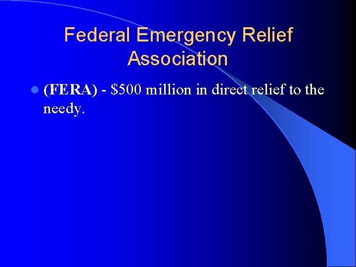 Federal Emergency Relief Association l (FERA) needy. - $500 million in direct relief to