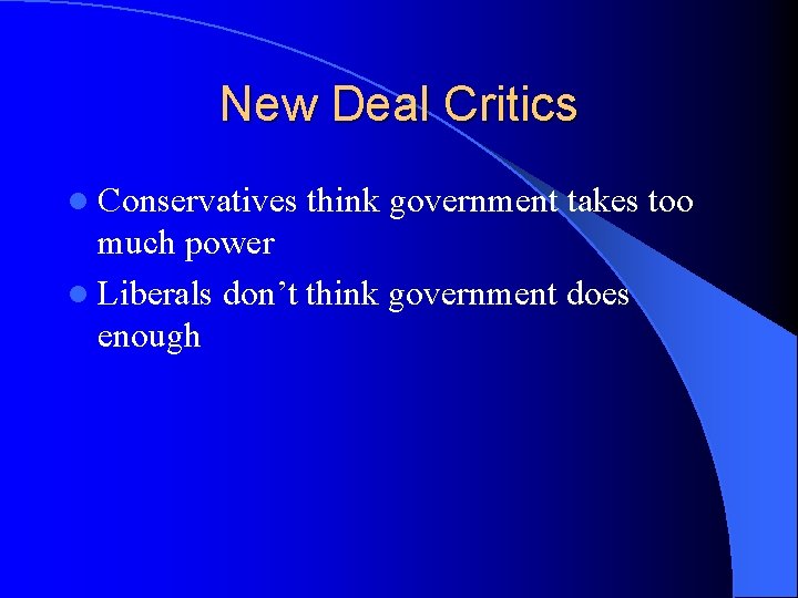 New Deal Critics l Conservatives think government takes too much power l Liberals don’t