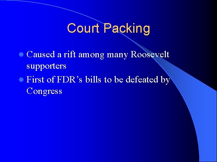 Court Packing l Caused a rift among many Roosevelt supporters l First of FDR’s