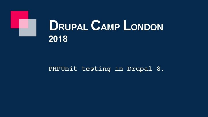 DRUPAL CAMP LONDON 2018 PHPUnit testing in Drupal 8. 