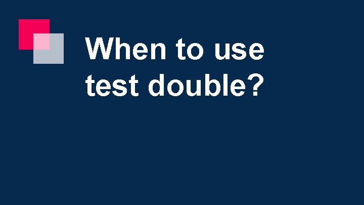 When to use test double? 