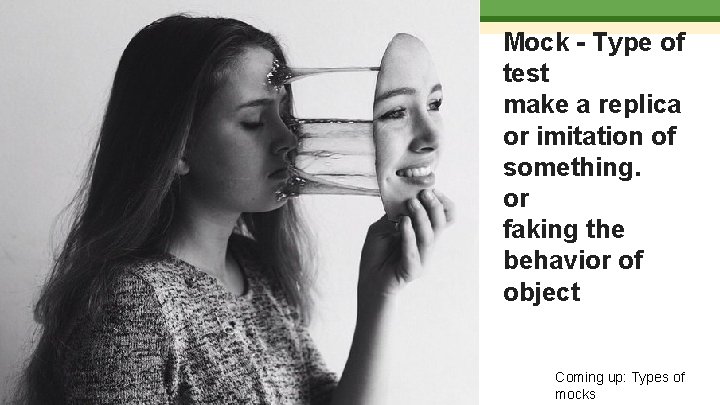 Mock - Type of test make a replica or imitation of something. or faking
