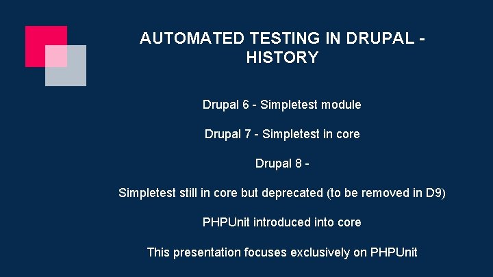 AUTOMATED TESTING IN DRUPAL HISTORY Drupal 6 - Simpletest module Drupal 7 - Simpletest