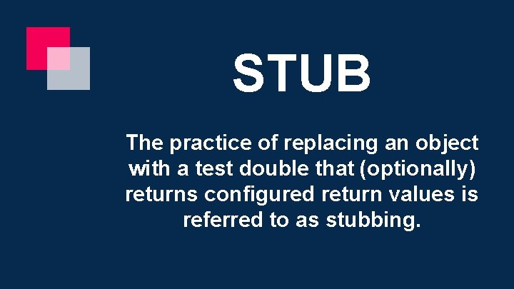 STUB The practice of replacing an object with a test double that (optionally) returns