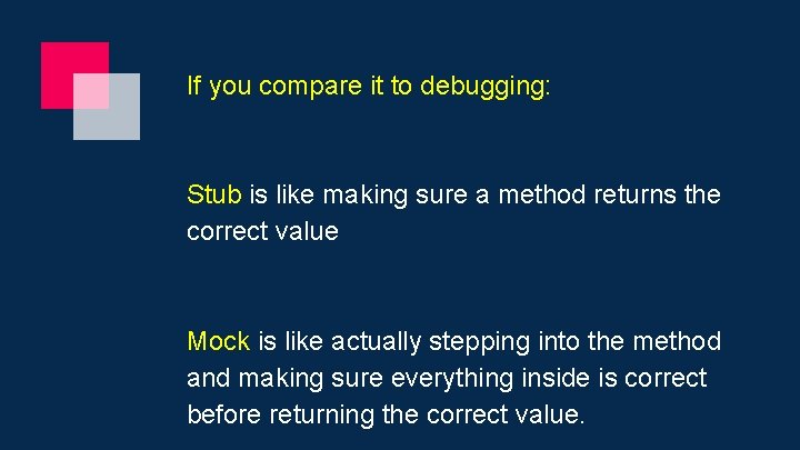 If you compare it to debugging: Stub is like making sure a method returns