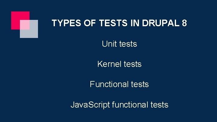 TYPES OF TESTS IN DRUPAL 8 Unit tests Kernel tests Functional tests Java. Script