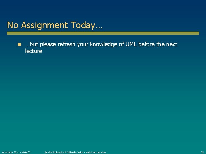 No Assignment Today… n …but please refresh your knowledge of UML before the next