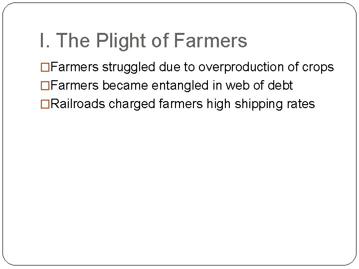 I. The Plight of Farmers �Farmers struggled due to overproduction of crops �Farmers became