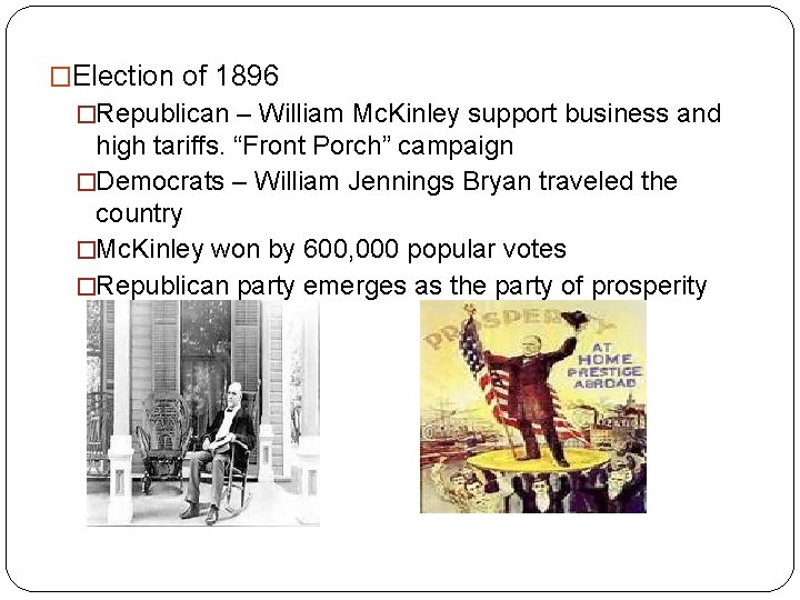�Election of 1896 �Republican – William Mc. Kinley support business and high tariffs. “Front