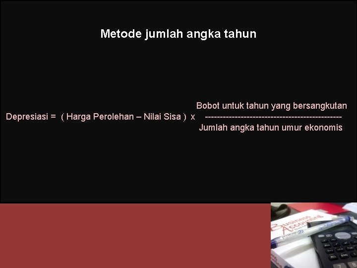 Metode jumlah angka tahun Bobot untuk tahun yang bersangkutan Depresiasi = ( Harga Perolehan