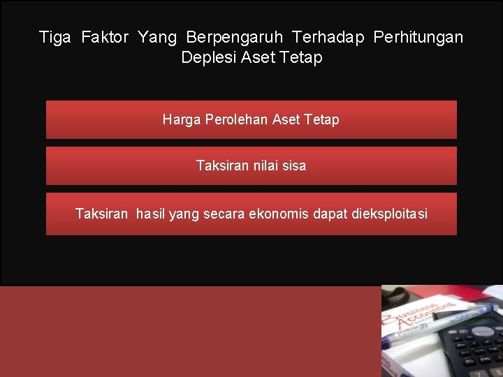 Tiga Faktor Yang Berpengaruh Terhadap Perhitungan Deplesi Aset Tetap Harga Perolehan Aset Tetap Taksiran