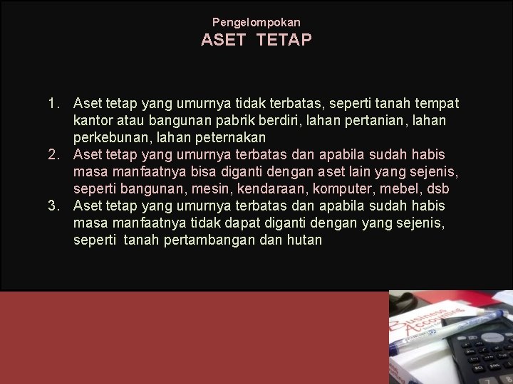 Pengelompokan ASET TETAP 1. Aset tetap yang umurnya tidak terbatas, seperti tanah tempat kantor