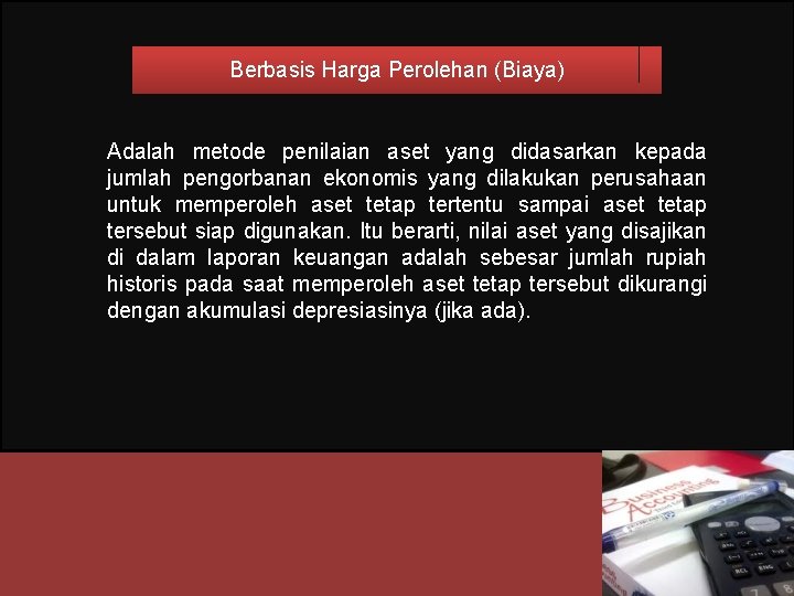 Berbasis Harga Perolehan (Biaya) Adalah metode penilaian aset yang didasarkan kepada jumlah pengorbanan ekonomis
