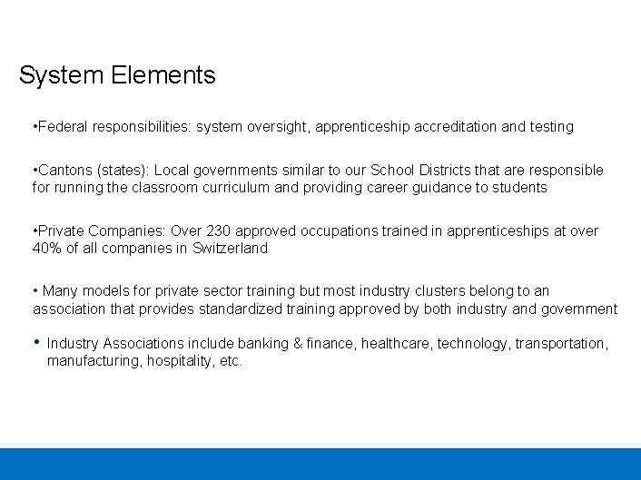 System Elements • Federal responsibilities: system oversight, apprenticeship accreditation and testing • Cantons (states):