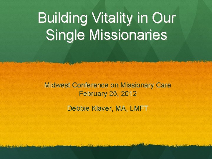 Building Vitality in Our Single Missionaries Midwest Conference on Missionary Care February 25, 2012