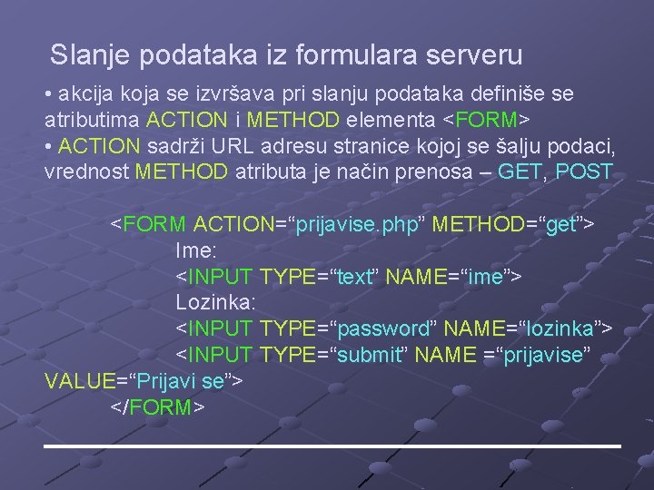 Slanje podataka iz formulara serveru • akcija koja se izvršava pri slanju podataka definiše Slanje podataka iz formulara serveru • akcija koja se izvršava pri slanju podataka definiše